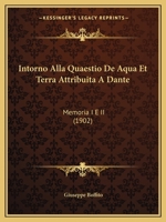 Intorno Alla Quaestio De Aqua Et Terra Attribuita A Dante: Memoria I E II (1902) 114428564X Book Cover