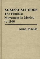 Against All Odds: Feminist Movement in Mexico to 1940 (Contributions in Women's Studies) 0313230285 Book Cover
