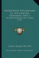Dissertation Preliminaire V1, Sur L'Ancien Testament, Part 2: Ou Prolegomenes Sur La Bible (1701) 1104734613 Book Cover