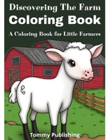 Discovering The Farm Coloring Book: A Coloring Book for Little Farmers B0BRDHRDJ1 Book Cover
