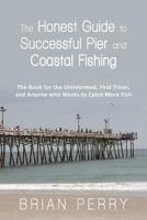 The Honest Guide to Successful Pier and Coastal Fishing	The Book for the Uninformed, First Timer, and Anyone Who Wants to Catch More Fish 1449736599 Book Cover