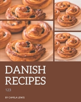 123 Danish Recipes: A Danish Cookbook You Will Love B08CWCG2RV Book Cover