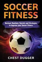 Soccer Fitness: Workout Routines, Secrets and Strategies to Improve Your Soccer Fitness 0648576515 Book Cover