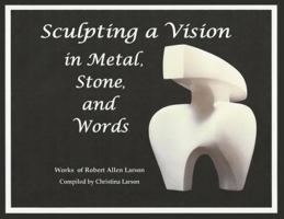 Sculpting a Vision in Metal, Stone, and Words 0692804153 Book Cover