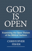 God Is Open: Examining the Open Theism of the Biblical Authors 1544141424 Book Cover