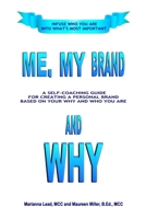 Me, My Brand and WHY: Infuse WHO You Are Into What's Most Important 1458392546 Book Cover
