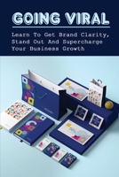 Going Viral: Learn To Get Brand Clarity, Stand Out And Supercharge Your Business Growth: What Makes A Brand Name Stand Out B09CF83HYD Book Cover