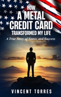 How a Metal Credit Card Transformed My Life: A True Story of Status and Success B0DZDYTLXB Book Cover