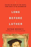 Long Before Luther: Tracing the Heart of the Gospel from Christ to the Reformation 0802418023 Book Cover