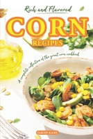 Rich and Flavored Corn Recipes: A complete collection of the great corn recipes B0CDNKS8KV Book Cover