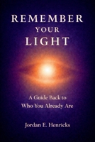 Remember Your Light: A Guide Back to Who You Already Are B0GQDGQG8J Book Cover