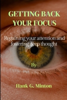 Getting back your focus: Regaining your attention and fostering deep thought B0CKQ8YRWH Book Cover
