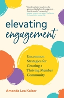 Elevating Engagement: Uncommon Strategies for Creating a Thriving Member Community 1774583267 Book Cover