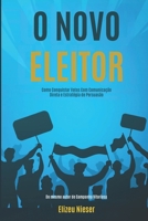 O NOVO ELEITOR: Como Conquistar Votos com Comunicação Direta e Estratégias de Persuasão (Portuguese Edition) 6501325056 Book Cover