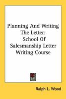 Planning And Writing The Letter: School Of Salesmanship Letter Writing Course 1432590596 Book Cover