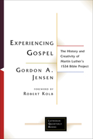 Experiencing Gospel: The History and Creativity of Martin Luther's 1534 Bible Project 1506482945 Book Cover