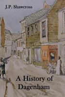 A History of Dagenham: in the County of Essex 1911391038 Book Cover