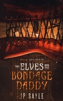 The Elves and the Bondage Daddy: MMM age gap romance (Grim and Sinister Delights) B08CWBDBPT Book Cover