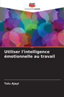 Utiliser l'intelligence émotionnelle au travail 6208752736 Book Cover