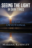Seeing the Light in Dark Times : 10 Day Devotional 1947328387 Book Cover