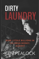 Dirty Laundry: How I Stole Billions in CIA Drug Money, Almost 1720689660 Book Cover