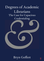 Degrees of Academic Librarians: The Case for Capacious Credentialing 1009725718 Book Cover