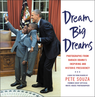 Dream Big Dreams: Photographs from Barack Obama's Inspiring and Historic Presidency 031651439X Book Cover