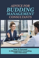 Advice For Budding Management Consultants: How To Succeed In Management Consulting Case Interviews: The Detailed Solution Of All The Cases B09BY3NTGD Book Cover