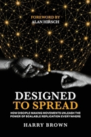 Designed to Spread: How Disciple Making Movements Unleash the Power of Scalable Replication Everywhere 1969062037 Book Cover