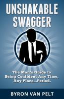 Unshakable Swagger: The Man's Guide to Being Confident Any Time, Any Place...Period 0615925022 Book Cover