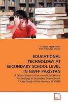 EDUCATIONAL TECHNOLOGY AT SECONDARY SCHOOL LEVEL IN NWFP PAKISTAN: A Critical Study of the use of Educational Technology at Secondary School Level: A Case Study of the Province of NWFP 3639300300 Book Cover