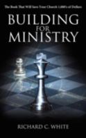 Building for Ministry: The Book That Will Save Your Church 1,000's of Dollars 1438909993 Book Cover