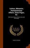 Letters, Memoirs, Parliamentary Affairs, State Paper, &c.: With Some Curious Pieces in law and Philosophy 1346082987 Book Cover