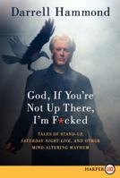 God, If You're Not Up There, I'm F*cked: Tales of Stand-up, Saturday Night Live, and Other Mind-Altering Mayhem 006206455X Book Cover