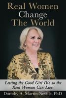 Real Women Change The World: Letting The Good Girl Die So The Real Woman Can Live 164184051X Book Cover