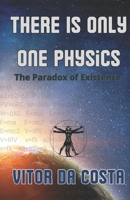 There is only one physics: The paradox of existence B0FF4JN2PX Book Cover