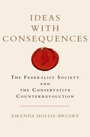 Ideas with Consequences: The Federalist Society and the Conservative Counterrevolution 0199385521 Book Cover