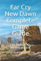 Far Cry New Dawn Complete Game Guide: Tips, Basics, Faqs, Missions and Etc. 1798945002 Book Cover