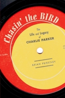 Chasin' The Bird: The Life and Legacy of Charlie Parker 0195304640 Book Cover