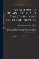 An Attempt to Explain, Define and Appretiate the Liberty of the Press 1014918987 Book Cover