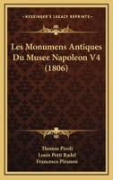 Les Monumens Antiques Du Musee Napoleon V4 (1806) 116751176X Book Cover