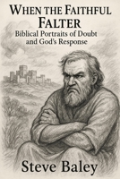 When the Faithful Falter: Biblical Portraits of Doubt and God's Response B0FH6YH437 Book Cover
