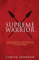 Supreme Warrior: Battle Through Life's Obstacles and Take Charge of Your Dreams 1481851802 Book Cover