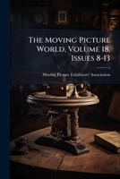 The Moving Picture World, Volume 18, Issues 8-13... 1276831250 Book Cover