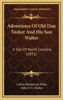 Adventures Of Old Dan Tucker And His Son Walter: A Tale Of North Carolina 1165916681 Book Cover