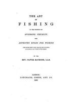The art of fishing on the principle of avoiding cruelty. With approved rules for fishing, used during sixty years' practice, not hitherto published in any work on the subject 1017523428 Book Cover