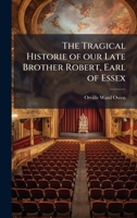 The Tragical Historie of our Late Brother Robert, Earl of Essex 102411418X Book Cover