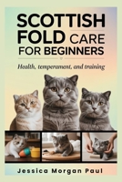 Scottish Fold Care for beginners: Health, Temperament, and Training B0GC5DM2BL Book Cover