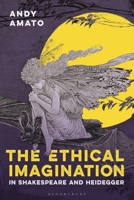 The Ethical Imagination in Shakespeare and Heidegger 1350177997 Book Cover