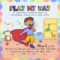 Play My Way: A sing-along children's book to accompany neurodiverse play skills B0FFKGC6JF Book Cover